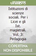 Istituzioni di scienze sociali. Per i Licei e gli Ist. magistrali. Vol. 3: Pedagogia libro