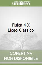 Fisica 4 X Liceo Classico libro