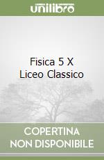 Fisica 5 X Liceo Classico libro