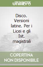 Disco. Versioni latine. Per i Licei e gli Ist. magistrali libro