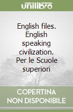 English files. English speaking civilization. Per le Scuole superiori libro