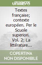 Textes française; contexte européen. Per le Scuole superiori. Vol. 2: La littérature française du XIX et XX siècle