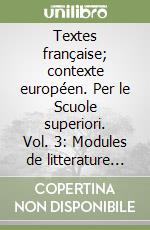 Textes française; contexte européen. Per le Scuole superiori. Vol. 3: Modules de litterature comparée du Moyen Âge au XX siécle