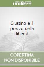 Giustino e il prezzo della libertà libro