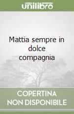 Mattia sempre in dolce compagnia libro