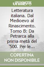 Letteratura italiana. Dal Medioevo al Rinascimento. Tomo B: Da Petrarca alla prima metà del '500. Per le Scuole superiori. Vol. 1 libro