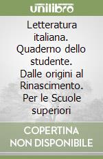 Letteratura italiana. Quaderno dello studente. Dalle origini al Rinascimento. Per le Scuole superiori libro