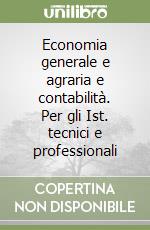 Economia generale e agraria e contabilità. Per gli Ist. tecnici e professionali libro