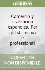 Comercio y civilizacion espanoles. Per gli Ist. tecnici e professionali