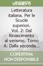 Letteratura italiana. Per le Scuole superiori. Vol. 2: Dal Rinascimento al verismo. Tomo A: Dalla seconda metà del '500 alla prima metà del '700 libro