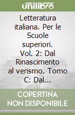 Letteratura italiana. Per le Scuole superiori. Vol. 2: Dal Rinascimento al verismo. Tomo C: Dal romanticismo al verismo libro