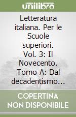 Letteratura italiana. Per le Scuole superiori. Vol. 3: Il Novecento. Tomo A: Dal decadentismo alle avanguardie