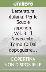 Letteratura italiana. Per le Scuole superiori. Vol. 3: Il Novecento. Tomo C: Dal dopoguerra agli anni Novanta