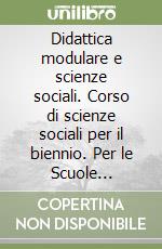 Didattica modulare e scienze sociali. Corso di scienze sociali per il biennio. Per le Scuole superiori. Con espansione online