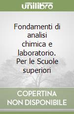 Fondamenti di analisi chimica e laboratorio. Per le Scuole superiori libro