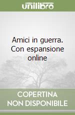 Amici in guerra. Con espansione online libro