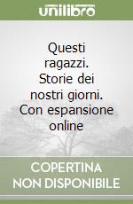 Questi ragazzi. Storie dei nostri giorni. Con espansione online libro