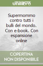 Supermommo contro tutti i bulli del mondo. Con e-book. Con espansione online libro