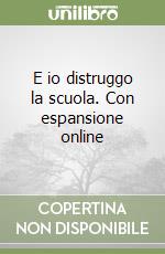 E io distruggo la scuola. Con espansione online libro