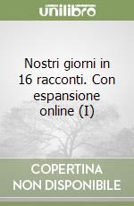 Nostri giorni in 16 racconti. Con espansione online (I) libro