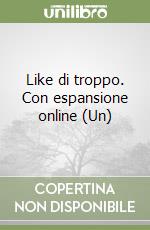 Like di troppo. Con espansione online (Un)