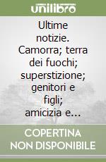 Ultime notizie. Camorra; terra dei fuochi; superstizione; genitori e figli; amicizia e sport. Con espansione online libro