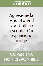 Agnese nella rete. Storia di cyberbullismo a scuola. Con espansione online libro