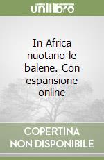 In Africa nuotano le balene. Con espansione online libro