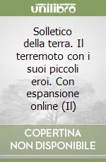 Solletico della terra. Il terremoto con i suoi piccoli eroi. Con espansione online (Il) libro