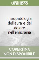 Fisiopatologia dell'aura e del dolore nell'emicrania libro