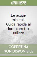 Le acque minerali. Guida rapida al loro corretto utilizzo libro