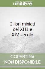 I libri miniati del XIII e XIV secolo libro