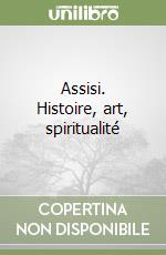 Assisi. Histoire, art, spiritualité libro