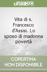 Vita di s. Francesco d'Assisi. Lo sposo di madonna povertà libro