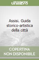 Assisi. Guida storico-artistica della città libro usato