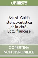 Assisi. Guida storico-artistica della città. Ediz. francese libro