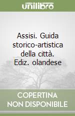 Assisi. Guida storico-artistica della città. Ediz. olandese libro