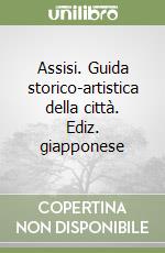 Assisi. Guida storico-artistica della città. Ediz. giapponese libro