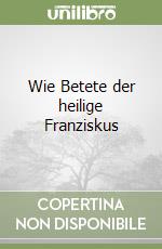 Wie Betete der heilige Franziskus libro