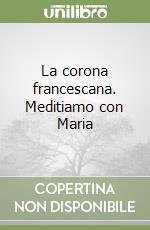 La corona francescana. Meditiamo con Maria