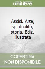 Assisi. Arte, spiritualità, storia. Ediz. illustrata libro