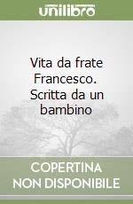 Vita da frate Francesco. Scritta da un bambino libro