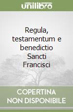 Regula, testamentum e benedictio Sancti Francisci