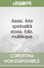 Assisi. Arte spiritualità storia. Ediz. multilingue libro