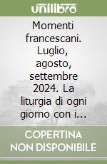 Momenti francescani. Luglio, agosto, settembre 2024. La liturgia di ogni giorno con i frati della Basilica di San Francesco