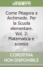 Come Pitagora e Archimede. Per la Scuola elementare. Vol. 2: Matematica e scienze libro