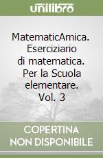 MatematicAmica. Eserciziario di matematica. Per la Scuola elementare. Vol. 3 libro