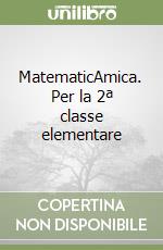 MatematicAmica. Per la 2ª classe elementare libro