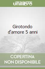 Girotondo d'amore 5 anni libro