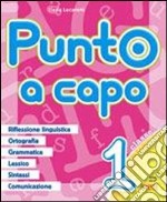 Punto a capo. Prerequisiti; grammatica; ortografia; lessico; sintassi; linguistica. Per la Scuola elementare. Vol. 1 libro